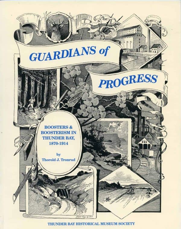 Guardians of Progress - Boosters & Boosterism in Thunder Bay, 1870-1914 by Thorold J. Tronrud