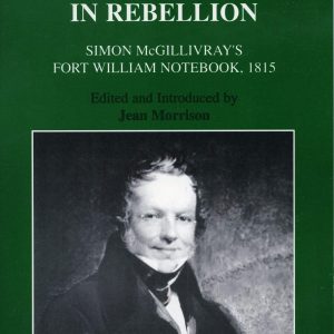 The North West Company in Rebellion. Simon McGillivray's Fort William Notebook, 1815. Edited and Introduced by Jean Morrison