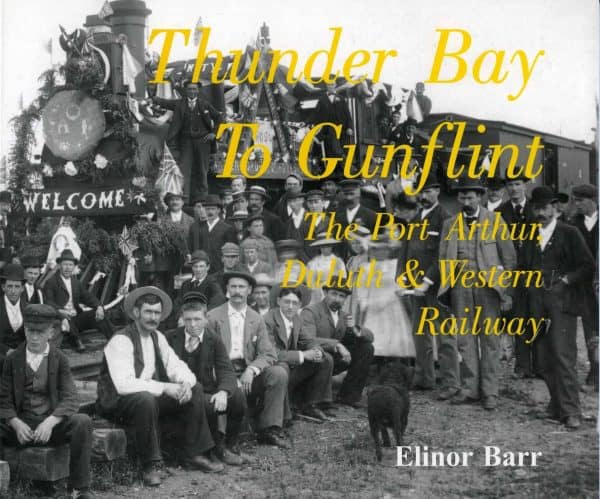 Thunder Bay to Gunflint. The Port Arthur, Duluth, and Western Railway by Elinor Barr