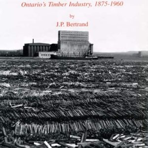 Timber Wolves: Greed and Corruption in Northwestern Ontario's Timber Industry, 1875-1960 by J.P. Bertrand