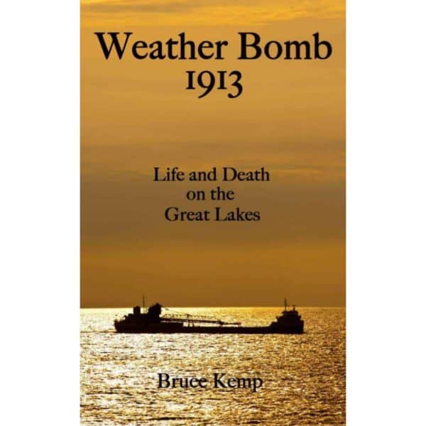 Weather Bomb 1913: Life and Death on the Great Lakes by Bruce Kemp
